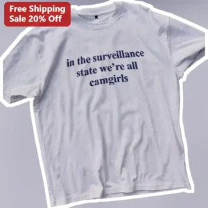 In The Surveillance State We're All Camgirls Tee Anti-Surveillance Privacy Activist Shirt available at our Los Angeles warehouse