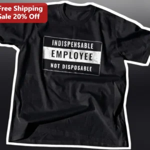 Indispensable Employee Not Disposable Tee Labor Rights Statement Shirt for Workers available at our Los Angeles warehouse