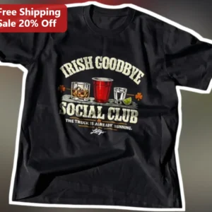 Irish Goodbye Social Club The Truck Is Already Running Tee Funny St Patricks Day Party Shirt available at our Los Angeles warehouse