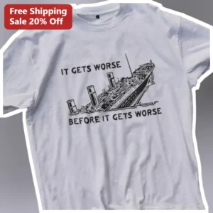 It Gets Worse Before It Gets Worse Titanic Sinking Dark Humor Graphic Tee available at our Los Angeles warehouse