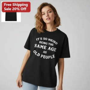 It's So Weird Being The Same Age As Old People Tee, Funny Getting Old Birthday Gift Shirt For Friend available at our Los Angeles warehouse