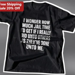 Jail Time Dark Humor Sarcastic Revenge Quote Tee available at our Los Angeles warehouse