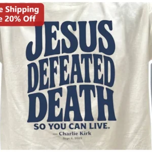 Jesus Defeated Death So You Can Live Charlie Kirk Quote Tee available at our Los Angeles warehouse