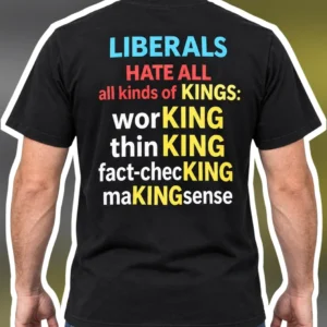 Liberals Hate All Kinds Of Kings Political Satire Tee For Men available at our Los Angeles warehouse