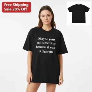 Maybe Your Cat Is Meowing Because It Wants A Cigarette Tee, Funny Cat Lover Gift, Gag Gift For Cat M available at our Los Angeles warehouse