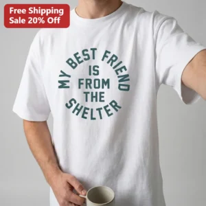 MY BEST FRIEND IS FROM THE SHELTER Tee Tee available at our Los Angeles warehouse