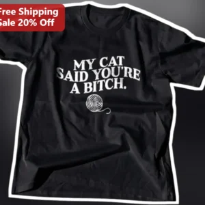 My Cat Said You're A Bitch Funny Sarcastic Cat Quote Graphic Tee Gift for Women Men available at our Los Angeles warehouse