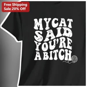 My Cat Said You're A Bitch Funny Sarcastic Quote Graphic Tee for Cat Lovers available at our Los Angeles warehouse
