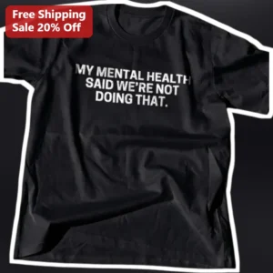 My Mental Health Said We're Not Doing That Funny Sarcastic Self Care Boundary Graphic Tee available at our Los Angeles warehouse