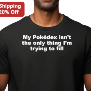 My Pokédex Isn't The Only Thing I'm Trying To Fill Tee Funny Pokemon Trainer Graphic Shirt available at our Los Angeles warehouse