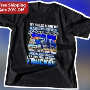 My Skills Allow Me To Drive Anything In The World Last Of A Dying Breed Trucker Tee available at our Los Angeles warehouse