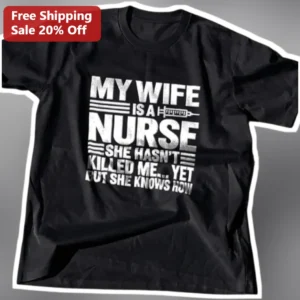 My Wife Is A Nurse She Hasn't Killed Me Yet But She Knows How Tee Funny Gift For Husband available at our Los Angeles warehouse