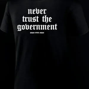 Never Trust The Government Gothic Tee Anti-Establishment Political Protest Shirt For Libertarians available at our Los Angeles warehouse
