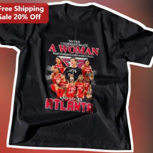 Never Underestimate A Woman Who Understands Basketball And Loves Atlanta Tee available at our Los Angeles warehouse