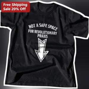 Not A Safe Space For Revolutionary Praxis Tee Political Activist Graphic Shirt available at our Los Angeles warehouse