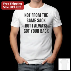 Not From The Same Sack But I Always Got Your Back Tee, Funny Sibling Step Brother Gift For Blended F available at our Los Angeles warehouse