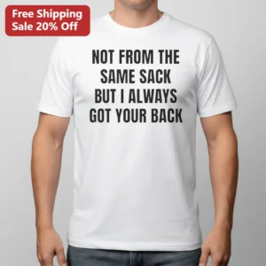 Not From The Same Sack But I Always Got Your Back Tee, Funny Step Brother Gift for Blended Family Si available at our Los Angeles warehouse