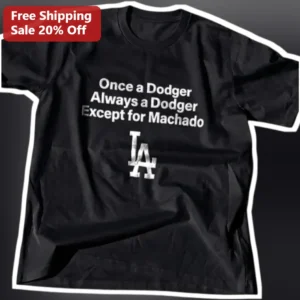 Once a Dodger Always a Dodger Except for Machado Tee available at our Los Angeles warehouse