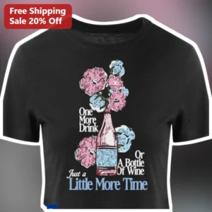 One More Drink Or A Bottle Of Wine Just a Little More Time Funny Drinking Quote Tee for Wine Lovers available at our Los Angeles warehouse