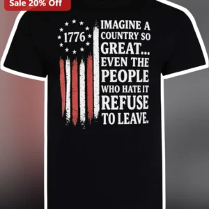 Patriotic Political Satire Tee Imagine A Country So Great Even The People Who Hate It Refuse To Leav available at our Los Angeles warehouse