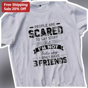 People Are Scared To Say Stuff But I'm Not That's Why I Only Have 3 Friends Funny Introvert Graphic available at our Los Angeles warehouse