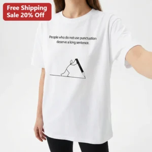 People who do not use punctuation deserve a long sentence. Tee Tee available at our Los Angeles warehouse