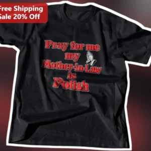 Pray for me my Mother-in-Law is Polish Tee Funny Family Humor Gift available at our Los Angeles warehouse
