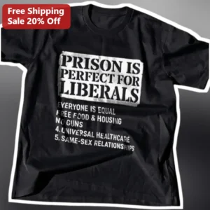 Prison Is Perfect For Liberals Political Humor Conservative Quote Tee available at our Los Angeles warehouse