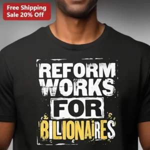 Reform Works For Billionaires Political Satire Tee Anti-Austerity UK Election Graphic Shirt available at our Los Angeles warehouse