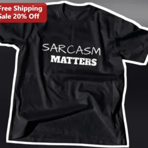 Sarcasm Matters Funny Quote Graphic Tee Dry Humor Sarcastic Gift available at our Los Angeles warehouse