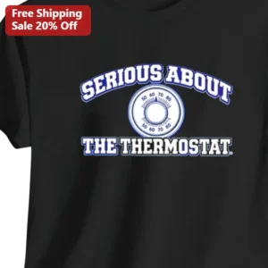 Serious About The Thermostat Tee Funny Household Temperature Battle Gift available at our Los Angeles warehouse