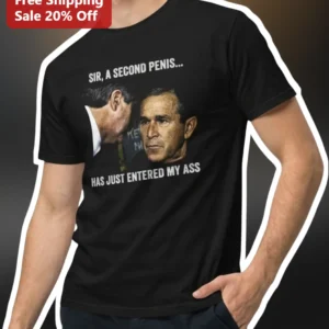 Sir, A Second Penis Has Just Entered My Ass Funny George W Bush Meme Graphic Tee available at our Los Angeles warehouse