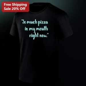 So Much Pizza In My Mouth Right Now Tee, Funny Pizza Lover Shirt, Foodie Gift For Pizza Lovers available at our Los Angeles warehouse
