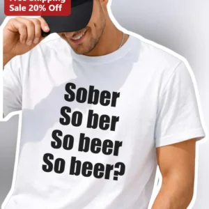 Sober So Ber So Beer So Beer? Funny Pun Graphic Tee for Men Women available at our Los Angeles warehouse