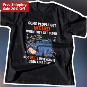 Some People Get Weird When They Get Older Eeyore Graphic Tee Funny Sarcastic Birthday Gift available at our Los Angeles warehouse