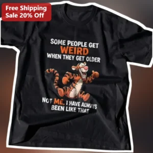 Some People Get Weird When They Get Older Not Me I Have Always Been Like That Tigger Tee available at our Los Angeles warehouse