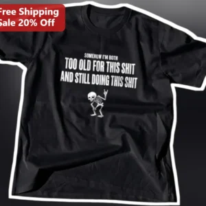 Somehow I'm Both Too Old for This Shit and Still Doing This Shit Funny Skeleton Adulting Tee available at our Los Angeles warehouse