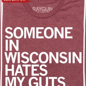 Someone In Wisconsin Hates My Guts Tee Funny Political Humor Graphic Shirt Gift available at our Los Angeles warehouse