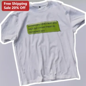 Sometimes I Don't Text You Back But I Never Mean To Disrespect You Tee Introvert Social Anxiety Gift available at our Los Angeles warehouse