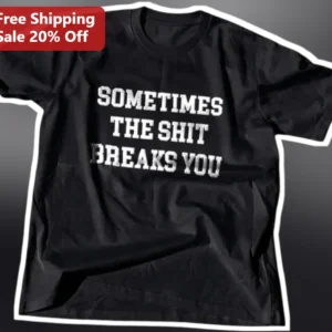 Sometimes The Shit Breaks You Tee Bold Statement Typography Dark Humor Gift available at our Los Angeles warehouse