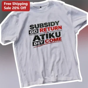 Subsidy Go Return Atiku Dey Come Tee Nigerian Political Protest Shirt available at our Los Angeles warehouse