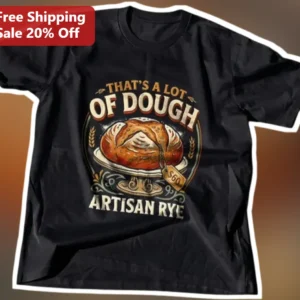 That's A Lot Of Dough Artisan Rye Graphic Tee Funny Bread Lover Gift for Bakers available at our Los Angeles warehouse