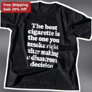 The Best Cigarette Is The One You Smoke Right After Making A Disastrous Decision Funny Graphic Tee available at our Los Angeles warehouse