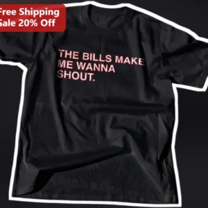 The Bills Make Me Wanna Shout Buffalo Bills Fan Tee NFL Game Day Gift available at our Los Angeles warehouse