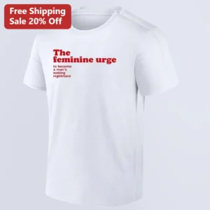 The Feminine Urge To Become A Man's Waking Nightmare Tee Funny Meme Shirt Gift For Her available at our Los Angeles warehouse