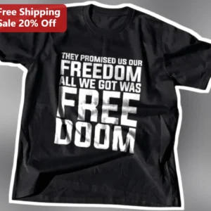 They Promised Us Our Freedom All We Got Was Free Doom Tee Political Satire Graphic Shirt available at our Los Angeles warehouse