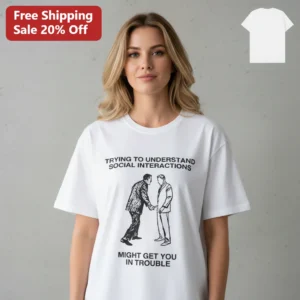 Trying to Understand Social Interactions Might Get You in Trouble Tee, Funny Vintage Dark Humor Grap available at our Los Angeles warehouse