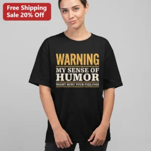 Warning My Sense Of Humor Might Hurt Your Feelings Tee Funny Sarcastic Novelty Graphic T-Shirt Gag G available at our Los Angeles warehouse