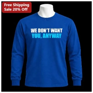 We Don't Want You Anyway Long Sleeve Tee Sarcastic Retro Pop Culture Gift available at our Los Angeles warehouse