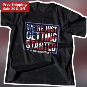 We're Just Getting Started Patriotic Campaign Tee Political Supporter Gift available at our Los Angeles warehouse